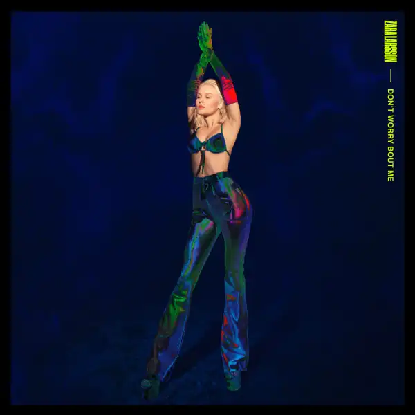 Zara Larsson - Don’t Worry Bout Me